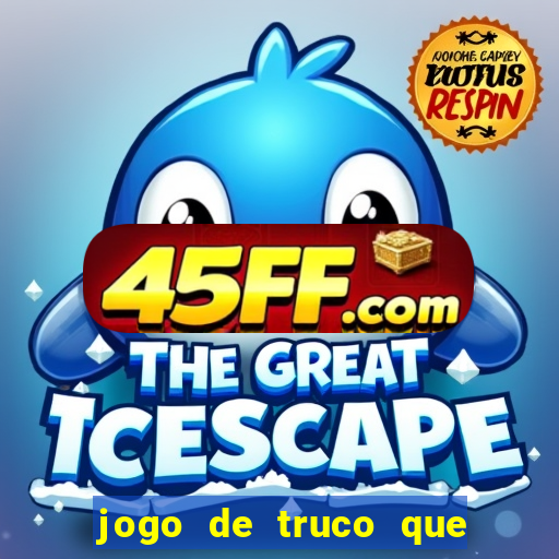 jogo de truco que ganha dinheiro de verdade